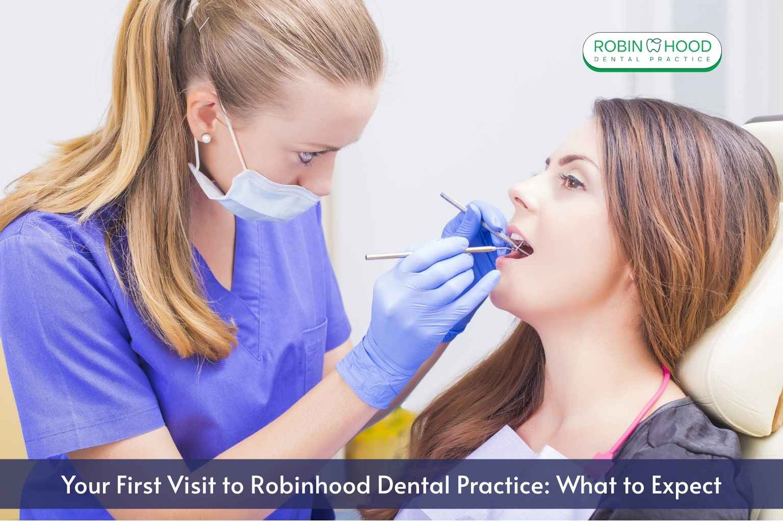 Your First Visit to Robinhood Dental Practice: What to Expect